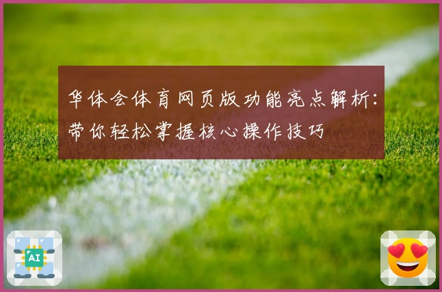 华体会体育网页版功能亮点解析：带你轻松掌握核心操作技巧