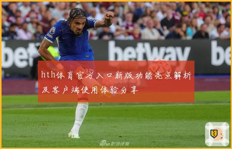 hth体育官方入口新版功能亮点解析及客户端使用体验分享