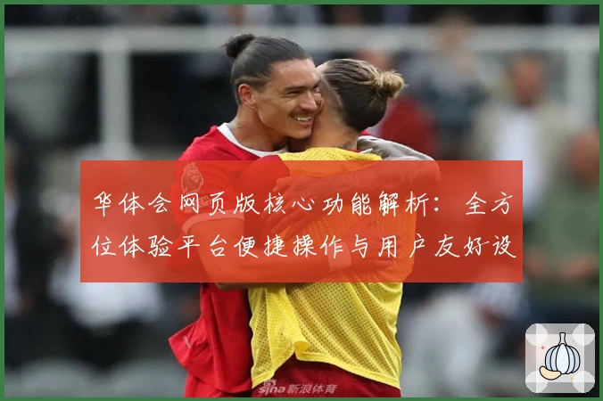华体会网页版核心功能解析：全方位体验平台便捷操作与用户友好设计